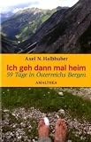 Ich geh dann mal heim: Erwandertes &Ouml;sterreich: Erwandertes &Ouml;sterreich - 59 Tage in &Ouml;sterreichs Bergen - Axel Halbhuber