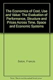 The economics of cost, use, and value : the evaluation of performance, structure, and prices across time, space, and economic systems