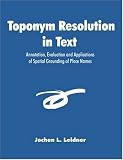 Toponym Resolution in Text: Annotation, Evaluation and Applications of Spatial Grounding of Place Names