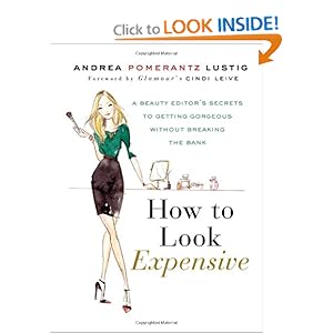 How to Look Expensive: A Beauty Editor's Secrets to Getting Gorgeous without Breaking the Bank [Hardcover]