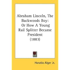 Abraham Lincoln, The Backwoods Boy: Or How A Young Rail Splitter Became President (1883)