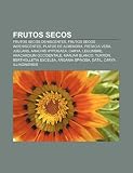 Frutos Secos: Frutos Secos Dehiscentes,: Frutos secos dehiscentes, Frutos secos indehiscentes, Platos de almendra, Pistacia vera, Juglans, Arachis ... Bertholletia excelsa, Argania spinosa, Dátil