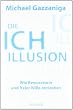 Die Ich-Illusion: Wie Bewusstsein und freier Wille entstehen