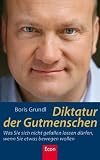 Boris Grundl �Diktatur der Gutmenschen: Was Sie sich nicht gefallen lassen d�rfen, wenn Sie etwas bewegen wollen� bestellen bei Amazon.de