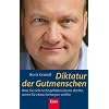 Diktatur der Gutmenschen: Was Sie sich nicht gefallen lassen d�rfen, wenn Sie etwas bewegen wollen