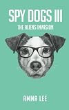 Spy Dogs # 3: The Aliens Invasion (Volume 3)