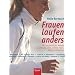 Frauen laufen anders: Ihr Laufbuch f�r mehr Anmut und Kraft, eine sch�ne Figur, Gl�ck und Genuss: Ihr Laufbuch f�r Anmut und Kraft, eine sch�ne Figur, Gl�ck und Genuss