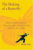 The Making of a Butterfly: Traditional Chinese Martial Arts As Taught by Master W. C. Chen