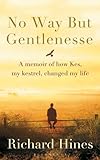 No Way But Gentlenesse: A Memoir of How Kes, My Kestrel, Changed My Life