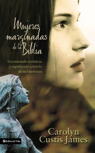 Mujeres marginadas de la Biblia: Encontrando fortaleza y significado a trav s de sus historias (Lost Women of the Bible) (Spanish Edition)