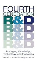 Fourth Generation R&D: Managing Knowledge, Technology, and Innovation Fourth Generation R&D: Managing Knowledge, Technology, and Innovation