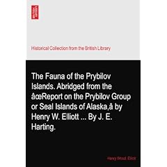 The Fauna of the Prybilov Islands. Abridged from the �oeReport on the Prybilov Group or Seal Islands of Alaska,� by Henry W. Elliott ... By J. E. Harting.