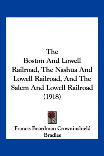The Boston And Lowell Railroad, The Nashua And Lowell Railroad, And The Salem And Lowell Railroad (1918)