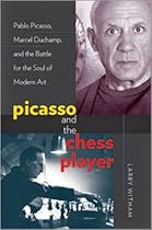 Picasso and the Chess Player: Pablo Picasso, Marcel Duchamp, and the Battle for the Soul of Modern Art Picasso and the Chess Player: Pablo Picasso, Marcel Duchamp, and the Battle for the Soul of Modern Art