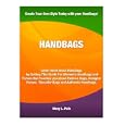 HANDBAGS;Learn more about Handbags by getting this Guide For Women's Handbags and Purses that Teaches you about Fashion bags, Designer Purses, Shoulder bags and Authentic Handbags.'