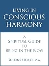 LIVING IN CONSCIOUS HARMONY A Spiritual Guide to Being in the Now