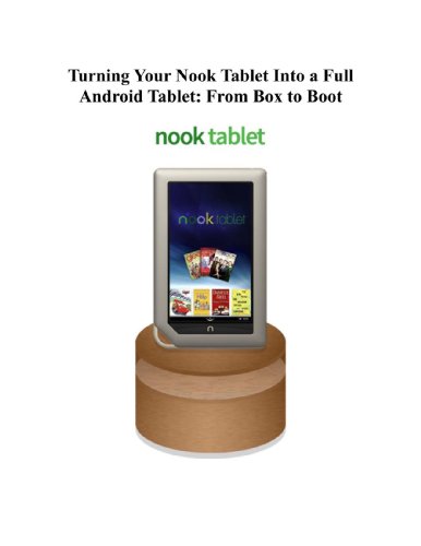 Turning Your Nook Tablet Into a Full Android Tablet: From Box to Boot (The Best Way To Transform Your Nook Into a Full Android Tablet Book 3)