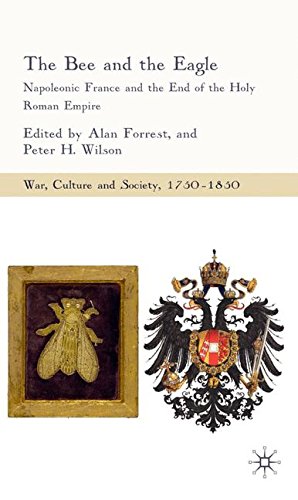 The Bee and the Eagle: Napoleonic France and the End of the Holy Roman Empire, 1806 (War, Culture and Society, 1750-1850)