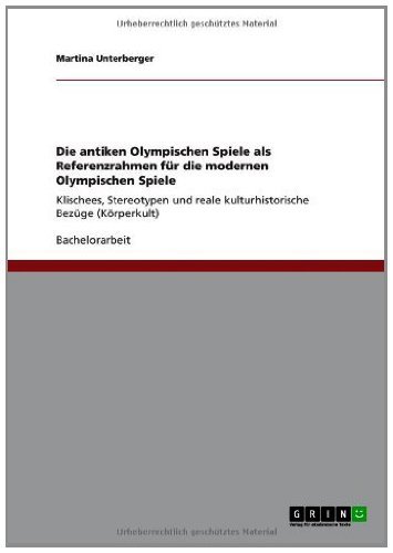 Die antiken Olympischen Spiele als Referenzrahmen für die modernen Olympischen Spiele: Klischees, Stereotypen und reale kulturhistorische Bezüge (Körperkult) (German Edition)