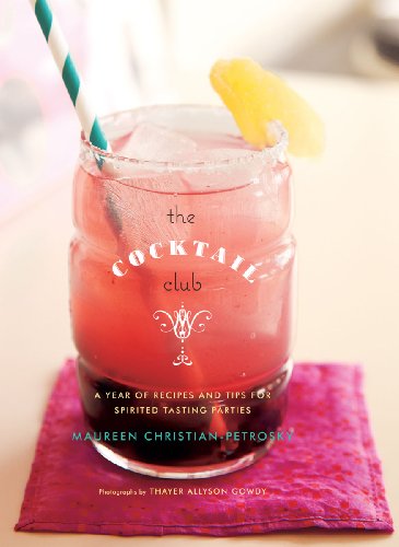 The Cocktail Club: A Year of Recipes and Tips for Spirited Tasting Parties