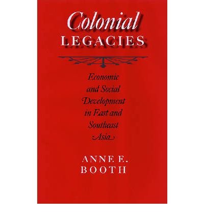 [(Colonial Legacies: Economic and Social Development in East and Southeast Asia )] [Author: Anne E. Booth] [Oct-2007]