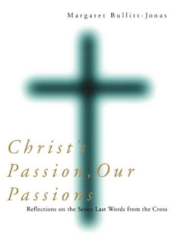 Christ's Passion, Our Passions: Reflections on the Seven Last Words from the Cross