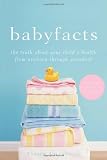 Baby Facts: The Truth about Your Child s Health from Newborn through Preschool