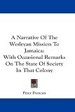 A Narrative Of The Wesleyan Mission To Jamaica: With Occasional Remarks On The State Of Society In That Colony