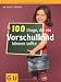 100 Dinge, die ein Vorschulkind können sollte (Textratgeber Partnerschaft & Familie)