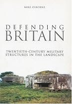 Defending Britain: Twentieth-century Military Structures in the Landscape (Revealing History)