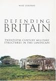 Defending Britain: Twentieth-century Military Structures in the Landscape (Revealing History)