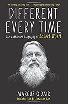 Different Every Time: The Authorized Biography of Robert Wyatt Different Every Time: The Authorized Biography of Robert Wyatt