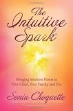 The Intuitive Spark: Bringing Intuition Home to Your Child, Your Family, and You