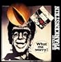 What Me Worry?
