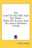 The Land of the Hills and the Glens: Wild Life in Iona and the Inner Hebrides (1920)