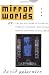 Mirror Worlds: or the Day Software Puts the Universe in a Shoebox...How It Will Happen and What It Will Mean
