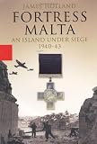 Fortress Malta:  An Island Under Siege, 1940 - 43