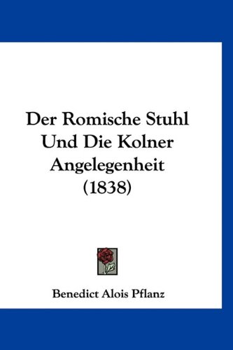 Der Romische Stuhl Und Die Kolner Angelegenheit (1838) (German Edition)