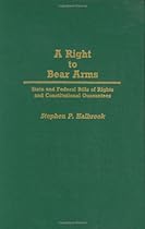 A Right to Bear Arms: State and Federal Bills of Rights and Constitutional Guarantees (Contributions in Political Science)
