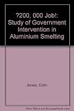 The £200000 job! : a study of Government intervention in aluminium smelting - the way the money goes -