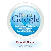 Planet Google: One Company's Audacious Plan to Organize Everything We Know | [Randall Stross]