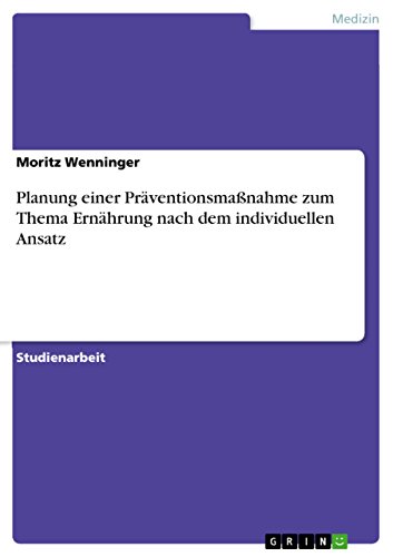 Planung einer Präventionsmaßnahme zum Thema Ernährung nach dem individuellen Ansatz (German Edition)