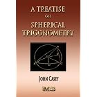 A Treatise On Spherical Trigonometry - Its Application To Geodesy And Astronomy by John Casey