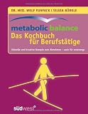 Produkt-Bild: metabolic balance Das Kochbuch f&uuml;r Berufst&auml;tige: Schnelle und kreative Rezepte zum Abnehmen - auch f&uuml;r unterwegs