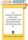 The Complete Works Of John Lyly: Life; Euphues; The Anatomy Of Wyt; And Entertainments V1