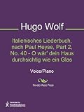 Italienisches Liederbuch, nach Paul Heyse, Part 2, No. 40 - O waer' dein Haus durchsichtig wie ein Glas Sheet Music
