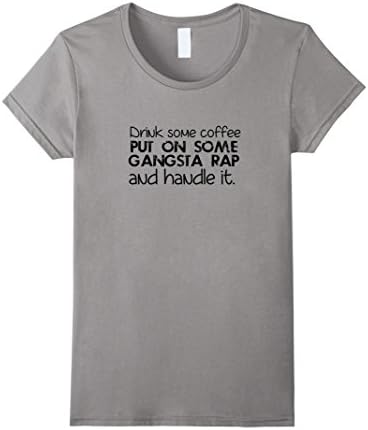 Women's Drink Some Coffee Put on Some Gangsta Rap and Handle It Tee XL Slate