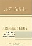 Aus meinem Leben. Wahrheit und Dichtung. Dritter und vierter Teil