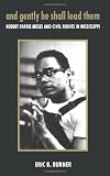 And Gently He Shall Lead Them: Robert Parris Moses and Civil Rights in Mississippi