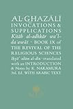 Invocations & supplications : book IX of The revival of the religious sciences, Iḥyāʾ ʻulūm al-dīn = Kitāb al-aḏẖkār waʾl-daʻawāt
